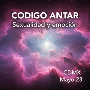 CÓDIGO ANTAR: Sexualidad y emoción - Mayo 23 CDMX